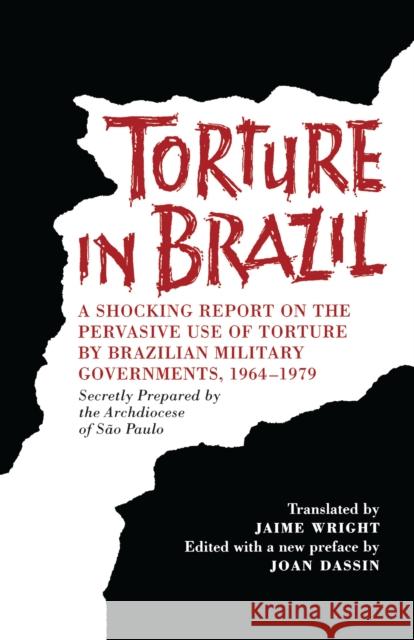 Torture in Brazil: A Shocking Report on the Pervasive Use of Torture by Brazilian Military Governments, 1964-1979, Secretly Prepared by t Archdiocese of São Paulo, Brazil 9780292704848 University of Texas Press