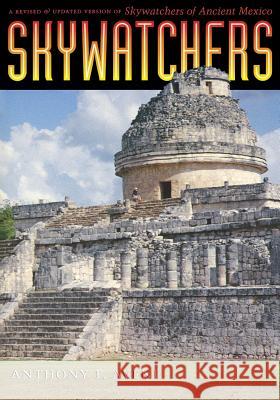 Skywatchers: A Revised and Updated Version of Skywatchers of Ancient Mexico Anthony F. Aveni 9780292705029 University of Texas Press