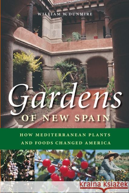 Gardens of New Spain: How Mediterranean Plants and Foods Changed America Dunmire, William W. 9780292705647 University of Texas Press