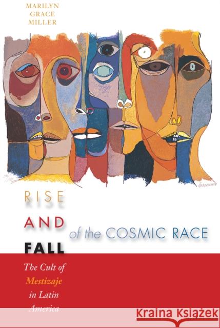 Rise and Fall of the Cosmic Race: The Cult of Mestizaje in Latin America Miller, Marilyn Grace 9780292705968