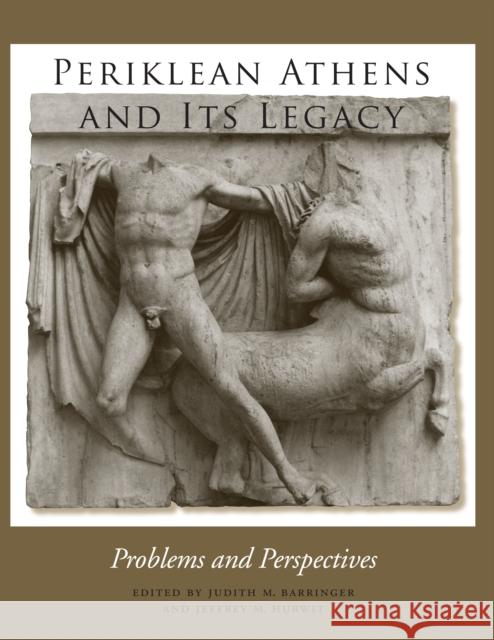 Periklean Athens and Its Legacy: Problems and Perspectives Judith M. Barringer Jeffrey M. Hurwit 9780292706224 University of Texas Press