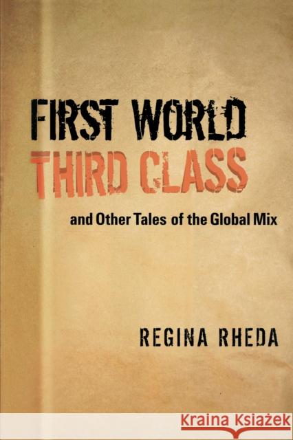 First World Third Class and Other Tales of the Global Mix Regina Rheda Adria Frizzi Reyoung 9780292706996 University of Texas Press