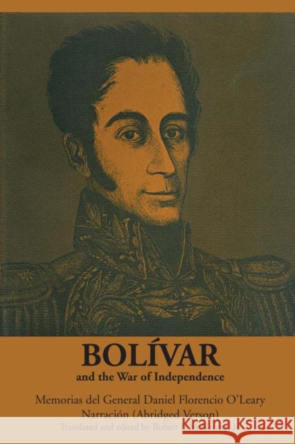 Bolívar and the War of Independence: Memorias del General Daniel Florencio O'Leary, Narración O'Leary, Daniel Florencio 9780292707153