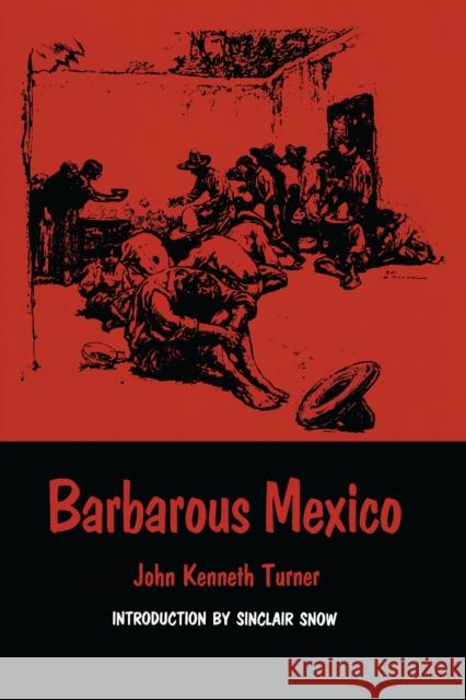 Barbarous Mexico John K. Turner Sinclair Snow S. Snow 9780292707375 University of Texas Press