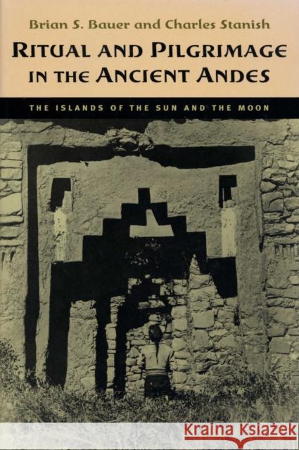 Ritual and Pilgrimage in the Ancient Andes: The Islands of the Sun and the Moon Bauer, Brian S. 9780292708907 University of Texas Press