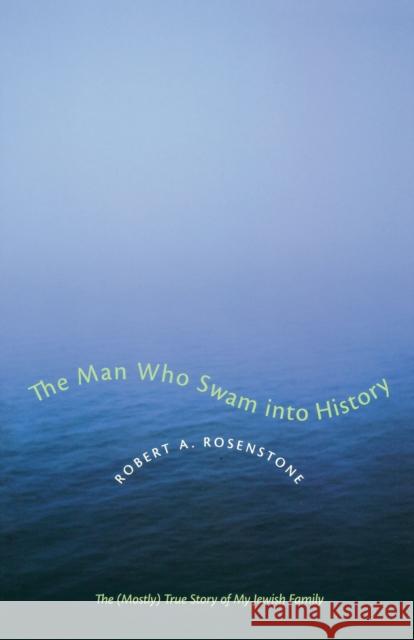 The Man Who Swam Into History: The (Mostly) True Story of My Jewish Family Rosenstone, Robert A. 9780292709508 University of Texas Press