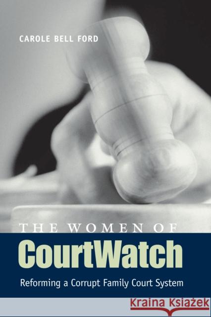 The Women of Courtwatch: Reforming a Corrupt Family Court System Ford, Carole Bell 9780292709584 University of Texas Press