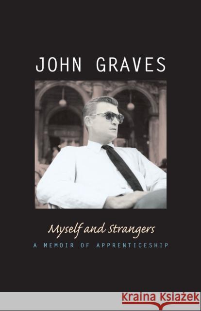 Myself and Strangers: A Memoir of Apprenticeship Graves, John 9780292709720 University of Texas Press