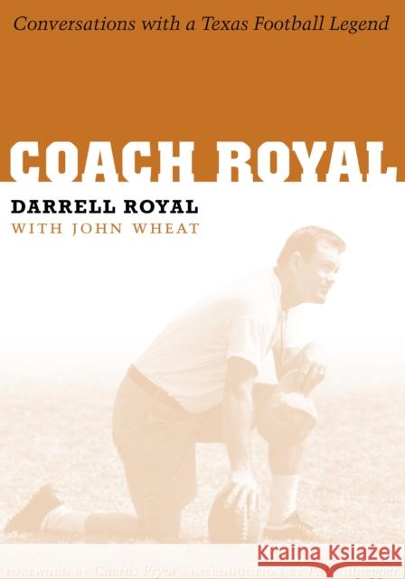 Coach Royal: Conversations with a Texas Football Legend Darrell Royal John Wheat Cactus Pryor 9780292709836