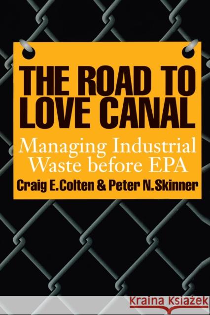 The Road to Love Canal: Managing Industrial Waste Before EPA Colten, Craig E. 9780292711839 University of Texas Press