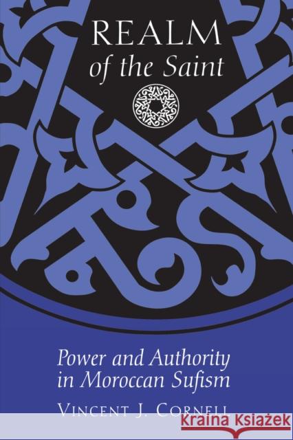 Realm of the Saint : Power and Authority in Moroccan Sufism Vincent J. Cornell 9780292712102 
