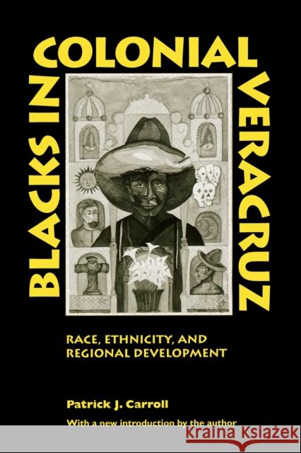 Blacks in Colonial Veracruz: Race, Ethnicity, and Regional Development Carroll, Patrick J. 9780292712331