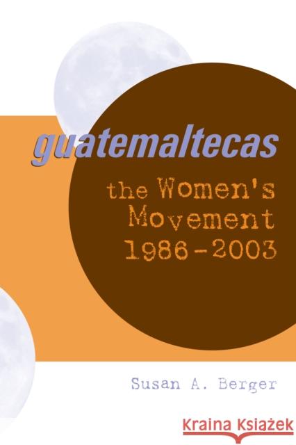 Guatemaltecas: The Women's Movement, 1986-2003 Berger, Susan A. 9780292712539