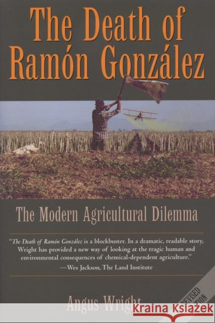 The Death of Ramón González: The Modern Agricultural Dilemma Wright, Angus 9780292712683 University of Texas Press