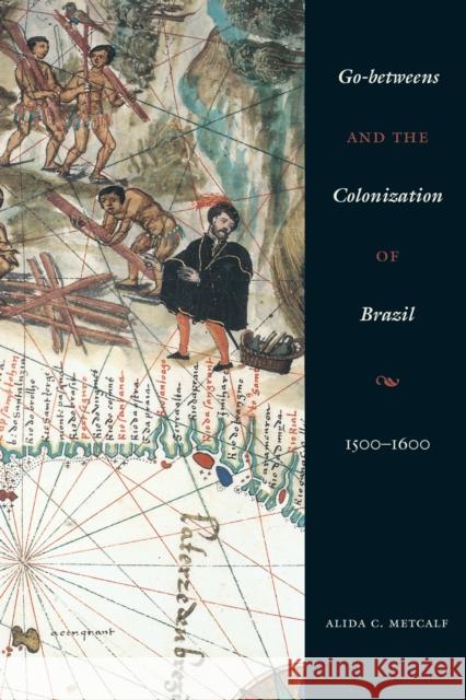 Go-Betweens and the Colonization of Brazil: 1500-1600 Metcalf, Alida C. 9780292712768 University of Texas Press