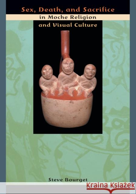 Sex, Death, and Sacrifice in Moche Religion and Visual Culture Steve Bourget 9780292712799