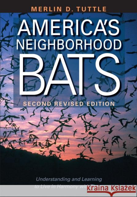 America's Neighborhood Bats: Understanding and Learning to Live in Harmony with Them Tuttle, Merlin D. 9780292712805 University of Texas Press