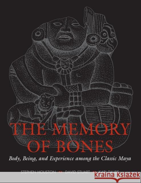 The Memory of Bones: Body, Being, and Experience Among the Classic Maya Houston, Stephen D. 9780292713192 University of Texas Press