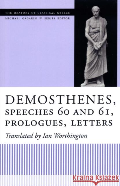 Demosthenes, Speeches 60 and 61, Prologues, Letters Demosthenes                              Ian Worthington 9780292713321 University of Texas Press