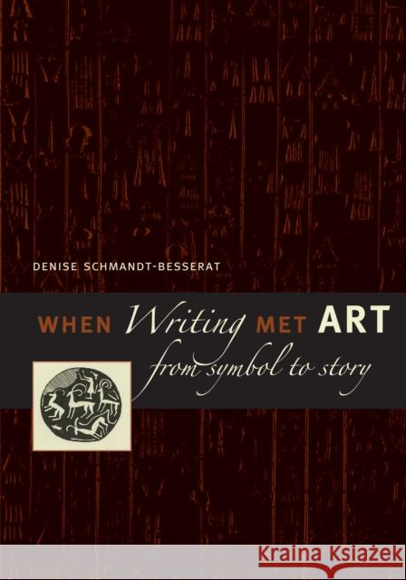When Writing Met Art: From Symbol to Story Schmandt-Besserat, Denise 9780292713345 University of Texas Press