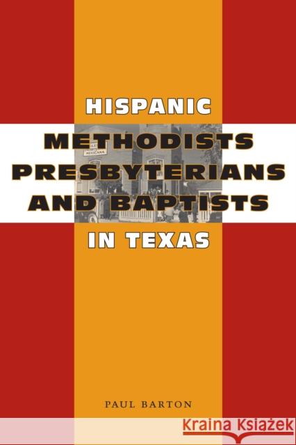 Hispanic Methodists, Presbyterians, and Baptists in Texas Paul Barton 9780292713352