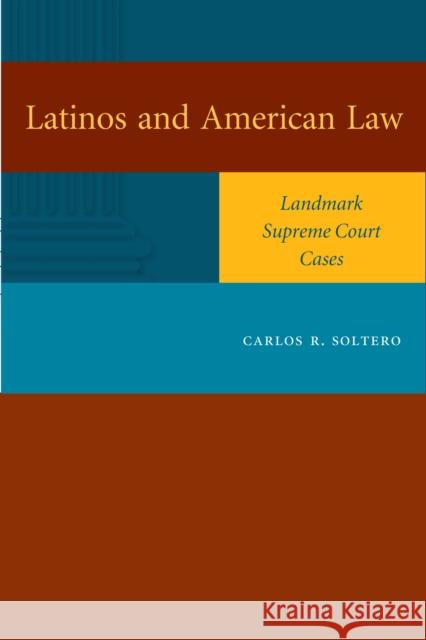 Latinos and American Law: Landmark Supreme Court Cases Soltero, Carlos R. 9780292714113 University of Texas Press