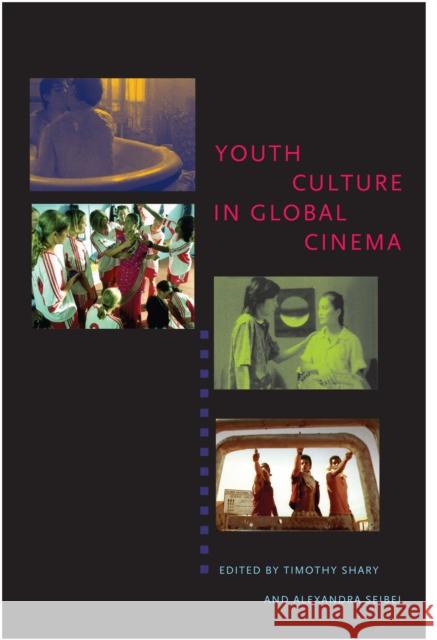 Youth Culture in Global Cinema Timothy Shary Alexandra Seibel 9780292714144 University of Texas Press