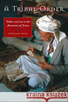 A Tribal Order: Politics and Law in the Mountains of Yemen Shelagh Weir 9780292714236 University of Texas Press