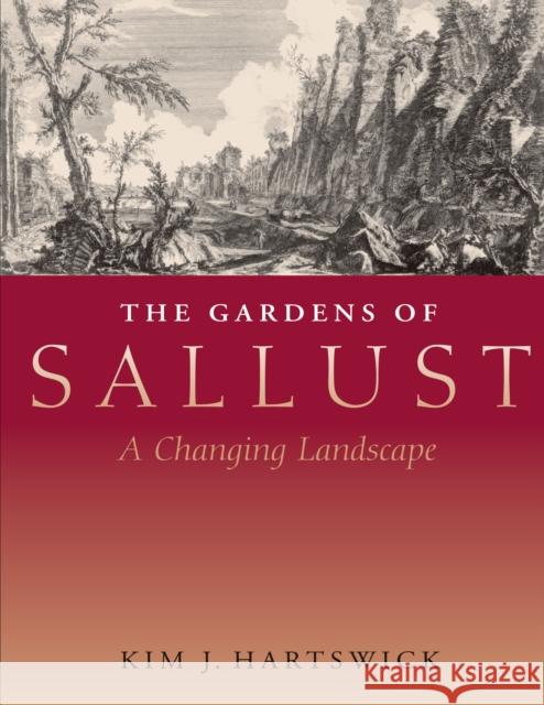 The Gardens of Sallust : A Changing Landscape Kim J. Hartswick 9780292714328 University of Texas Press