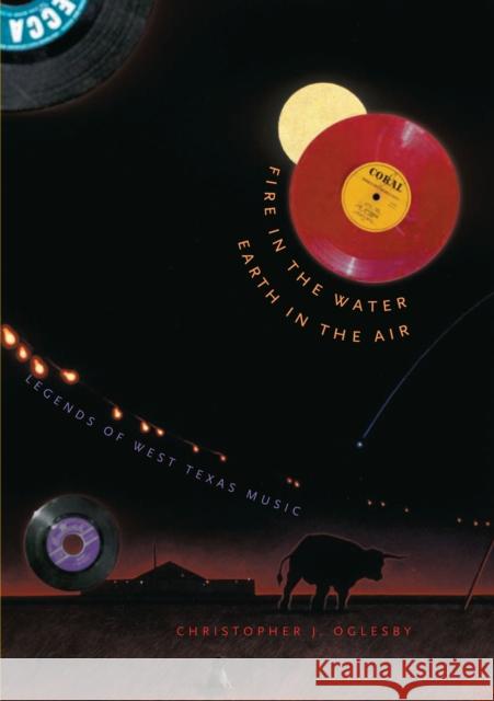 Fire in the Water, Earth in the Air: Legends of West Texas Music Oglesby, Christopher J. 9780292714342 University of Texas Press