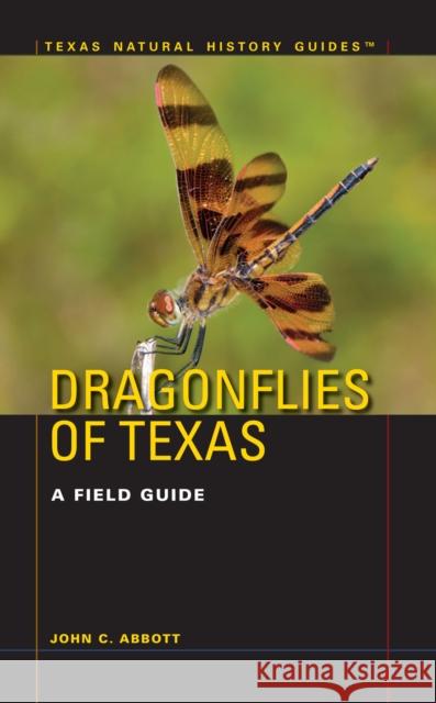 Dragonflies of Texas: A Field Guide John C. Abbott 9780292714489 University of Texas Press