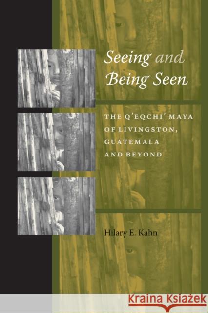 Seeing and Being Seen: The q'Eqchi' Maya of Livingston, Guatemala, and Beyond Kahn, Hilary E. 9780292714557