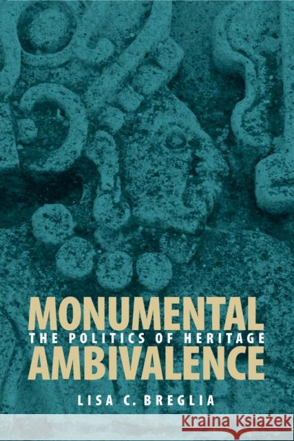 Monumental Ambivalence: The Politics of Heritage Breglia, Lisa C. 9780292714809 University of Texas Press
