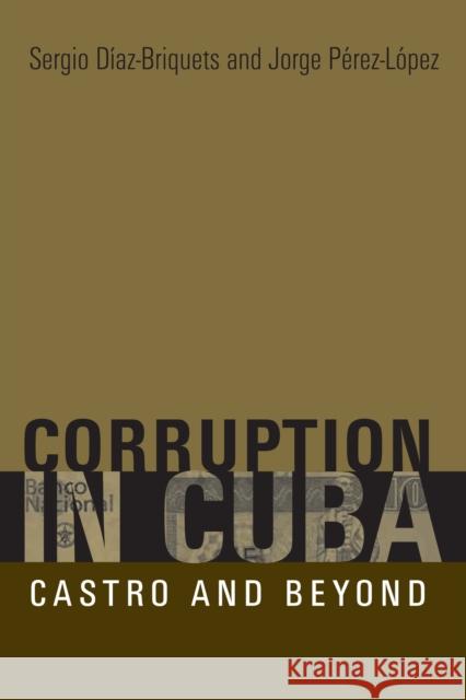 Corruption in Cuba : Castro and Beyond Sergio Diaz-Briquets Jorge F. Perez-Lopez 9780292714823 