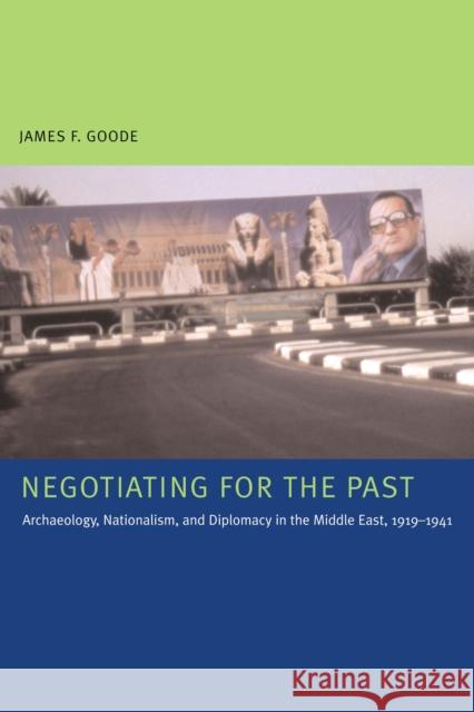 Negotiating for the Past: Archaeology, Nationalism, and Diplomacy in the Middle East, 1919-1941 Goode, James F. 9780292714984