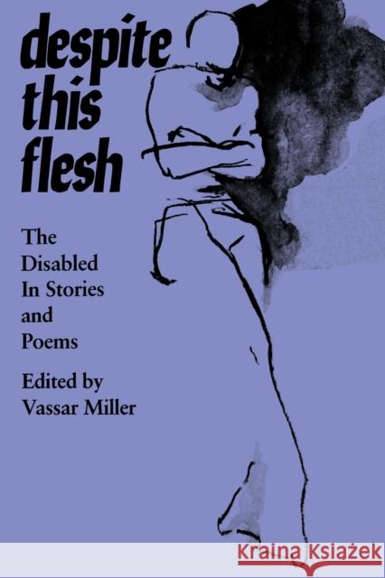 Despite This Flesh: The Disabled in Stories and Poems Miller, Vassar 9780292715509