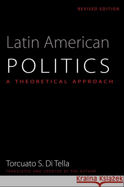 Latin American Politics: A Theoretical Approach Torcuato Salvador D 9780292716131 University of Texas Press