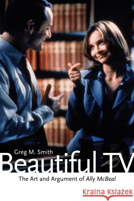 Beautiful TV: The Art and Argument of Ally McBeal Smith, Greg M. 9780292716438 University of Texas Press