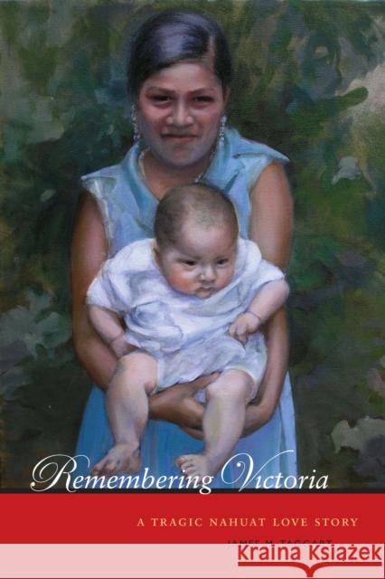 Remembering Victoria: A Tragic Nahuat Love Story Taggart, James M. 9780292716872