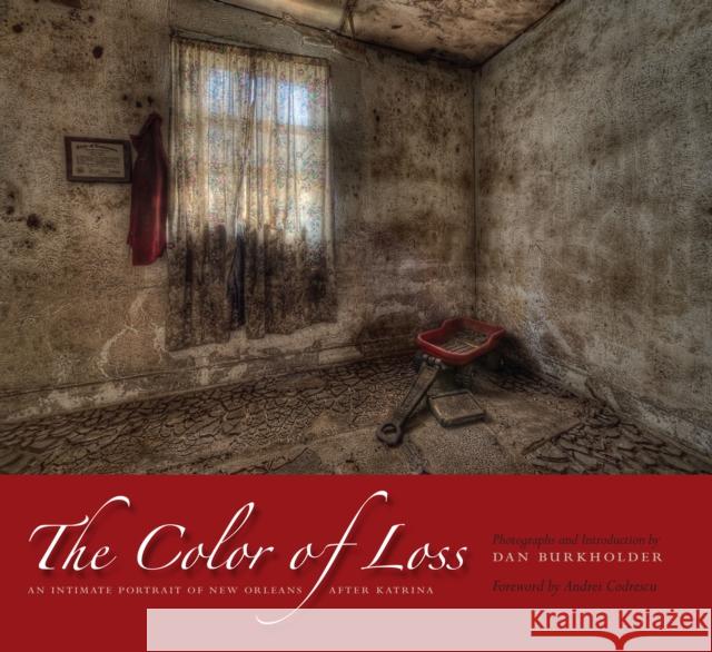 The Color of Loss: An Intimate Portrait of New Orleans After Katrina Dan Burkholder Dan Burkholder Andrei Codrescu 9780292717138 University of Texas Press