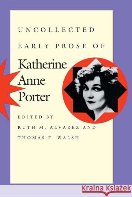 Uncollected Early Prose of Katherine Anne Porter Katherine Anne Porter Ruth Moore Alvarez Thomas F. Walsh 9780292717695 University of Texas Press