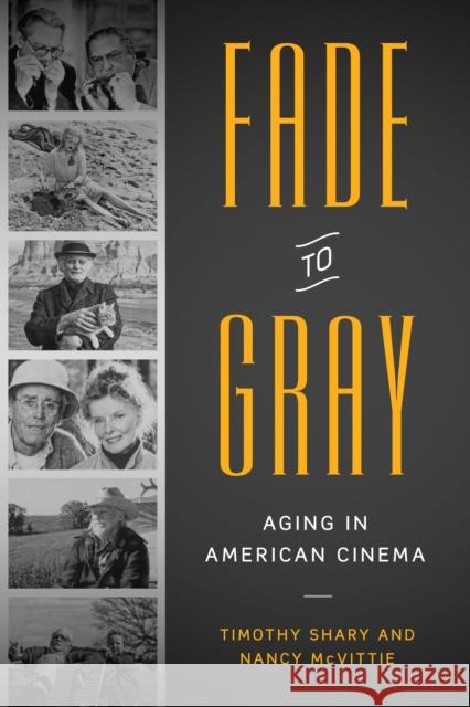 Fade to Gray: Aging in American Cinema Timothy Shary Nancy McVittie 9780292717794 University of Texas Press