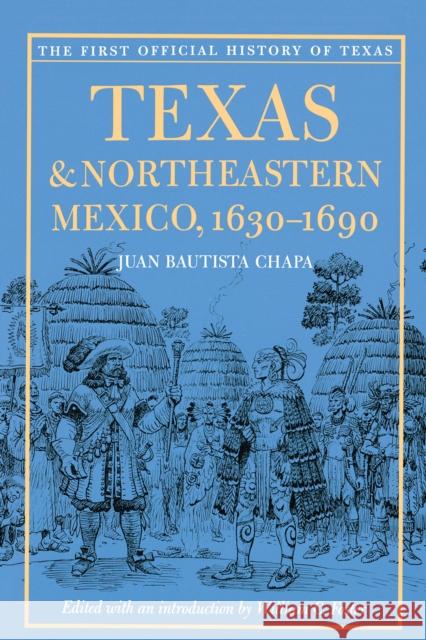 Texas and Northeastern Mexico, 1630-1690 Juan Bautista Chapa F. Brierle William C. Foster 9780292717954 University of Texas Press