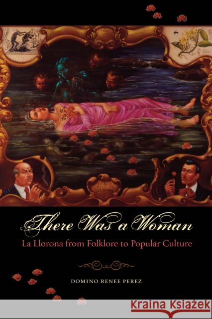 There Was a Woman: La Llorona from Folklore to Popular Culture Perez, Domino Renee 9780292718128