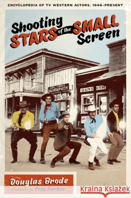 Shooting Stars of the Small Screen: Encyclopedia of TV Western Actors (1946-Present) Brode, Douglas 9780292718494