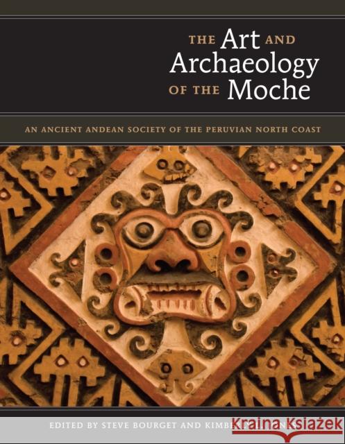 The Art and Archaeology of the Moche: An Ancient Andean Society of the Peruvian North Coast Steve Bourget Kimberly L. Jones 9780292718678