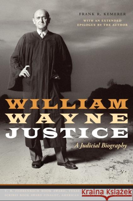 William Wayne Justice: A Judicial Biography Frank R. Kemerer 9780292719057 University of Texas Press