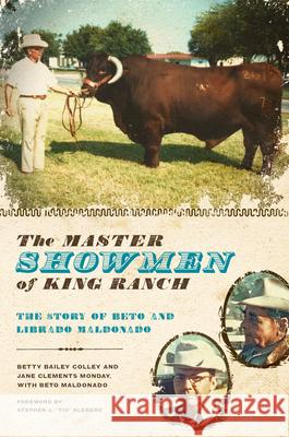 The Master Showmen of King Ranch: The Story of Beto and Librado Maldonado Colley, Betty Bailey 9780292719439