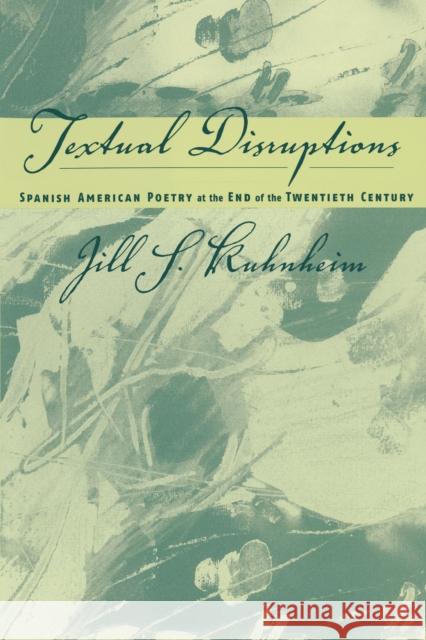 Spanish American Poetry at the End of the Twentieth Century: Textual Disruptions Kuhnheim, Jill 9780292719477