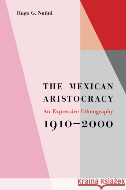 The Mexican Aristocracy: An Expressive Ethnography, 1910-2000 Nutini, Hugo G. 9780292719514